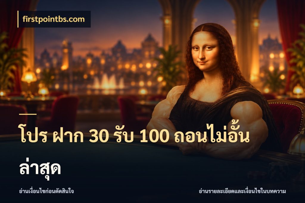โปร ฝาก 30 รับ 100 ถอนไม่อั้น ล่าสุด firstpointbs.com จับประเด็นยอดรับก่อนเลือกความสนุก