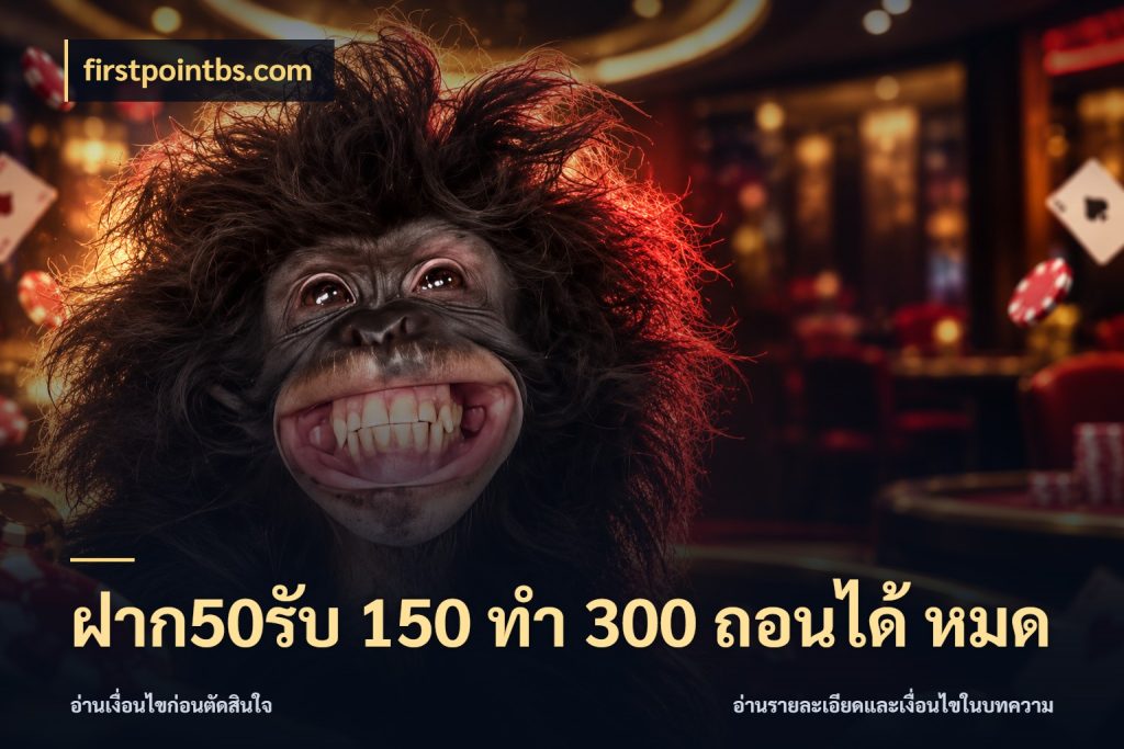 ฝาก50รับ 150 ทำ 300 ถอนได้ หมด รูปแบบโบนัสกับสิทธิ์ของสายเกม ในมุม firstpointbs.com