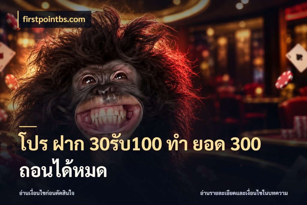 โปร ฝาก 30รับ100 ทํา ยอด 300 ถอนได้หมด ยอดฝากและยอดรับในมุมของคนชอบลุ้น กับ firstpointbs.com